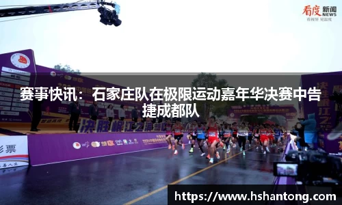 赛事快讯：石家庄队在极限运动嘉年华决赛中告捷成都队
