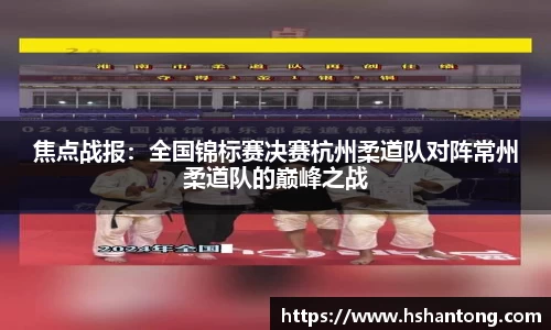 焦点战报：全国锦标赛决赛杭州柔道队对阵常州柔道队的巅峰之战